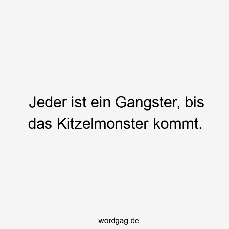 Jeder ist ein Gangster, bis das Kitzelmonster kommt.
