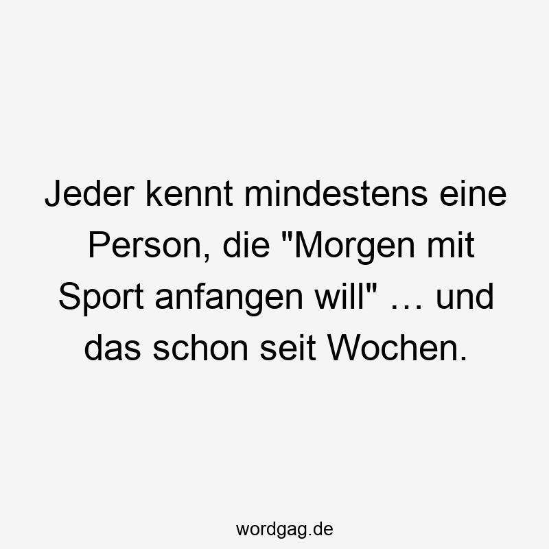 Jeder kennt mindestens eine Person, die „Morgen mit Sport anfangen will“ … und das schon seit Wochen.