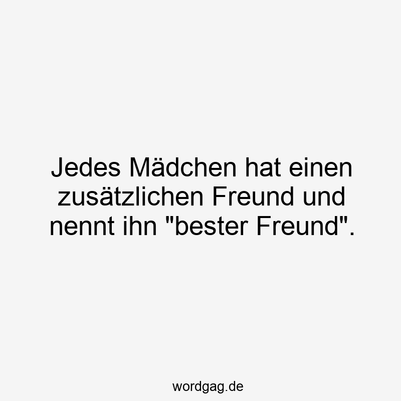 Jedes Mädchen hat einen zusätzlichen Freund und nennt ihn "bester Freund".