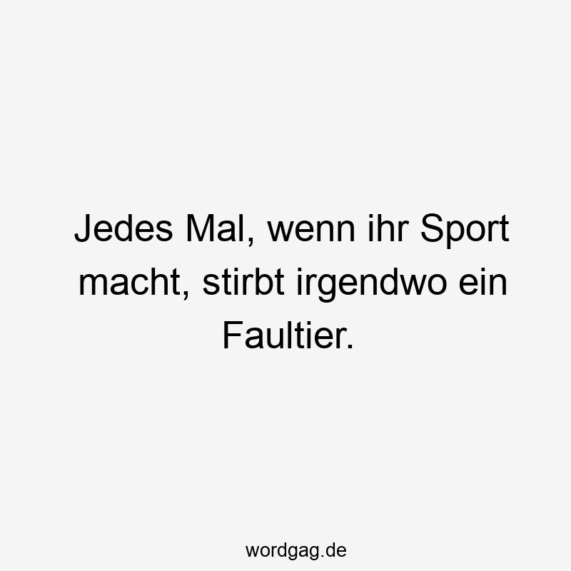Jedes Mal, wenn ihr Sport macht, stirbt irgendwo ein Faultier.