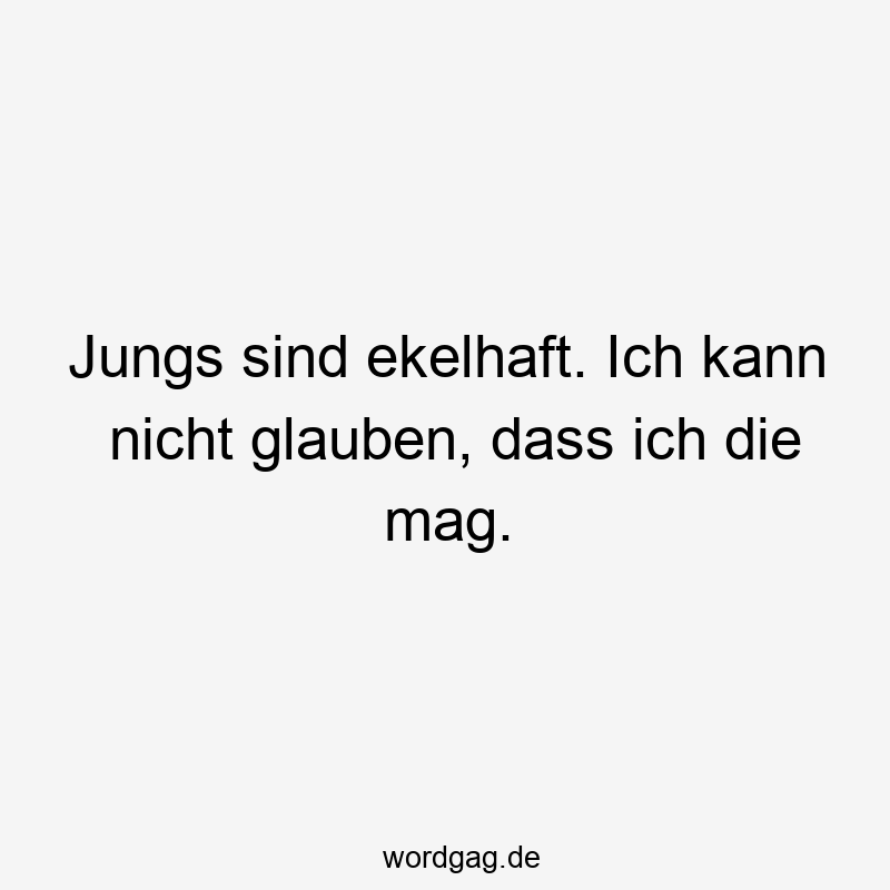 Jungs sind ekelhaft. Ich kann nicht glauben, dass ich die mag.