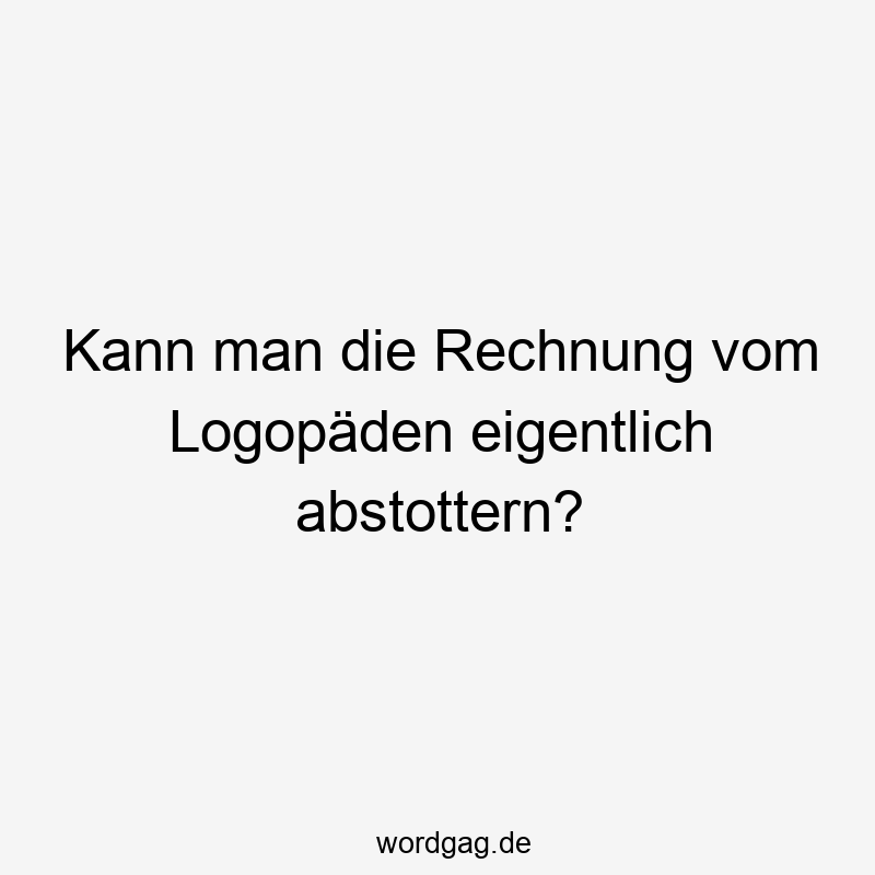 Kann man die Rechnung vom Logopäden eigentlich abstottern?