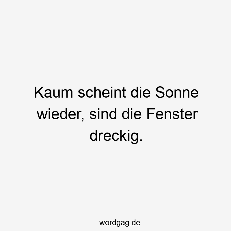 Kaum scheint die Sonne wieder, sind die Fenster dreckig.