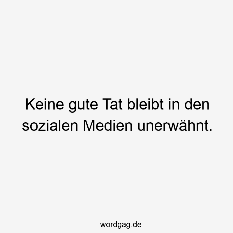 Keine gute Tat bleibt in den sozialen Medien unerwähnt.