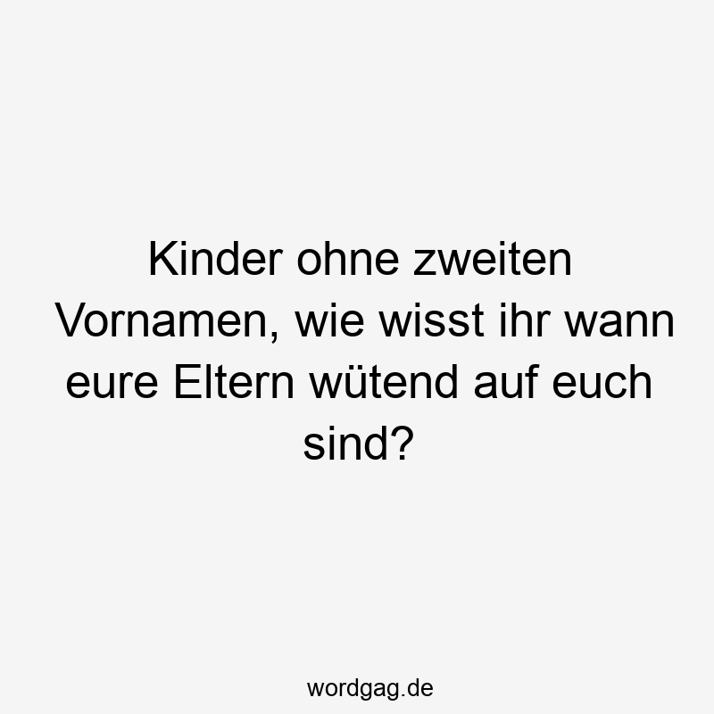 Kinder ohne zweiten Vornamen, wie wisst ihr wann eure Eltern wütend auf euch sind?