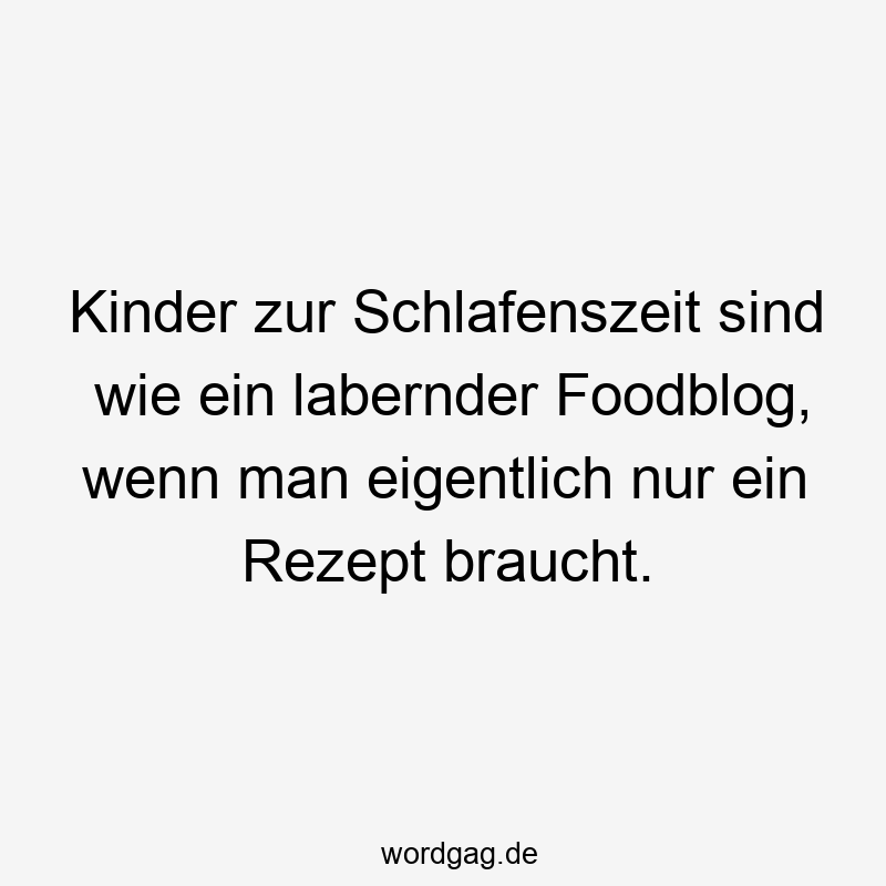Kinder zur Schlafenszeit sind wie ein labernder Foodblog, wenn man eigentlich nur ein Rezept braucht.