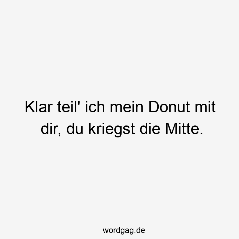 Klar teil' ich mein Donut mit dir, du kriegst die Mitte.