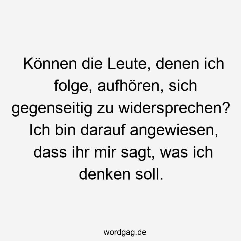 Können die Leute, denen ich folge, aufhören, sich gegenseitig zu widersprechen? Ich bin darauf angewiesen, dass ihr mir sagt, was ich denken soll.