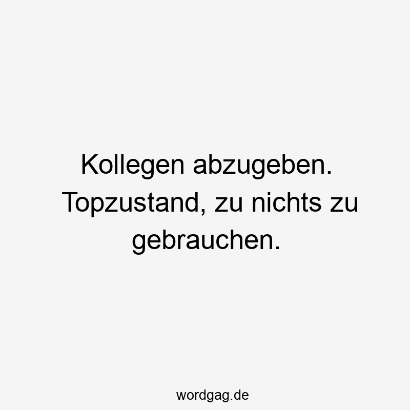 Kollegen abzugeben. Topzustand, zu nichts zu gebrauchen.