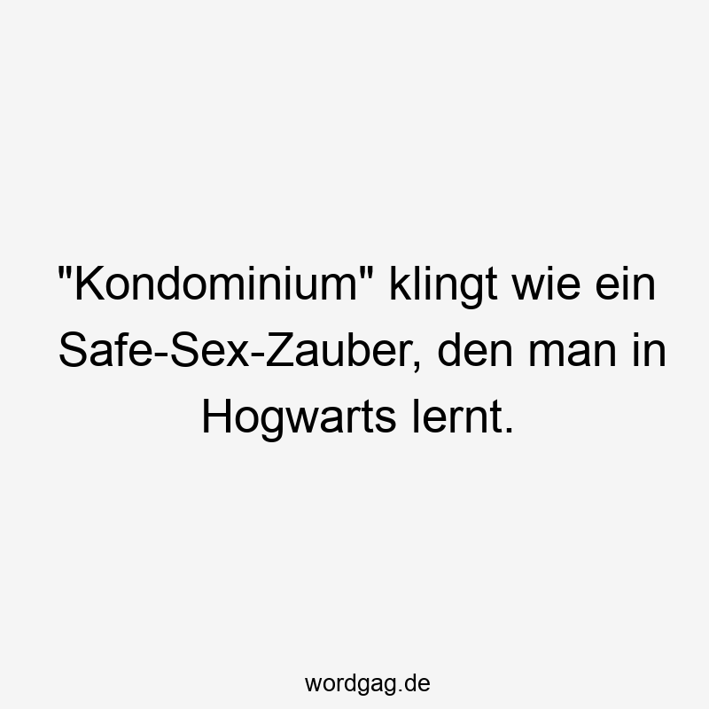 "Kondominium" klingt wie ein Safe-Sex-Zauber, den man in Hogwarts lernt.