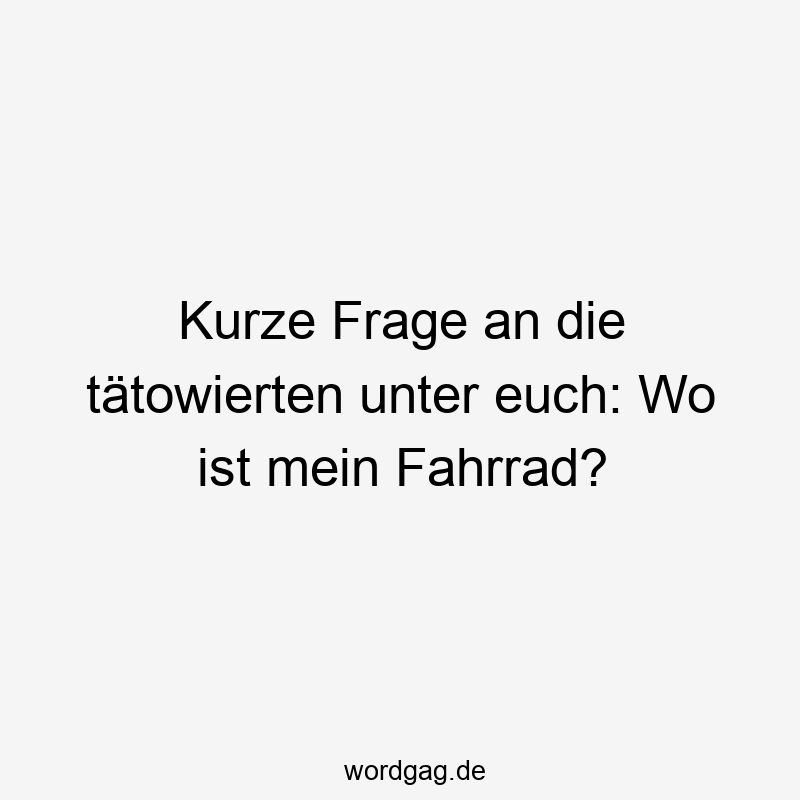 Kurze Frage an die tätowierten unter euch: Wo ist mein Fahrrad?