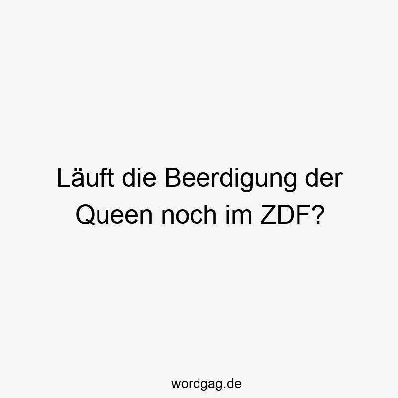 Läuft die Beerdigung der Queen noch im ZDF?