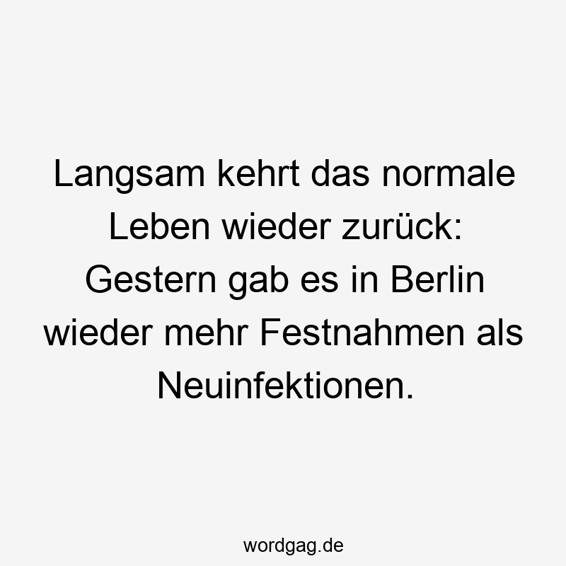 Langsam kehrt das normale Leben wieder zurück: Gestern gab es in Berlin wieder mehr Festnahmen als Neuinfektionen.