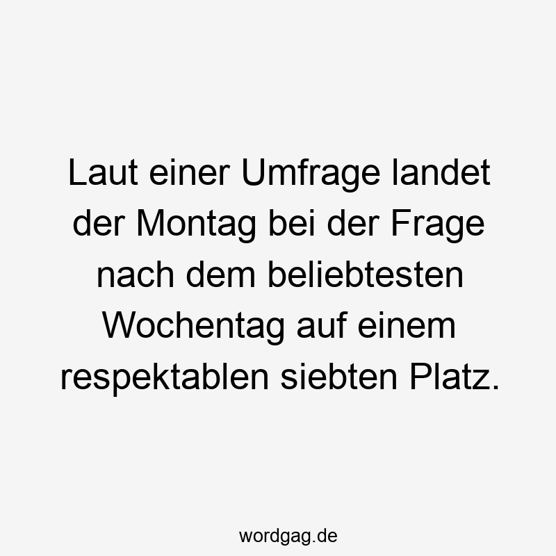 Laut einer Umfrage landet der Montag bei der Frage nach dem beliebtesten Wochentag auf einem respektablen siebten Platz.