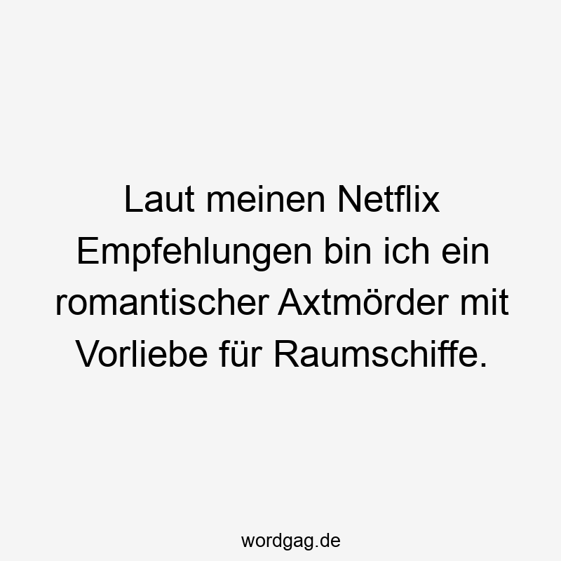 Laut meinen Netflix Empfehlungen bin ich ein romantischer Axtmörder mit Vorliebe für Raumschiffe.