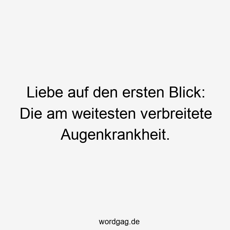 Liebe auf den ersten Blick: Die am weitesten verbreitete Augenkrankheit.