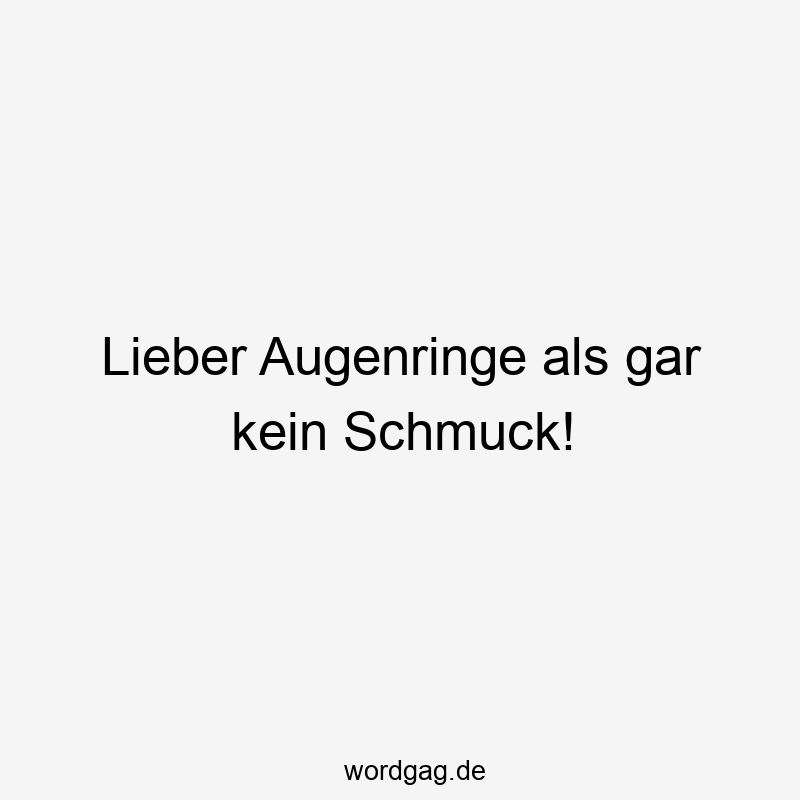 45 Lustige Schönheit Sprüche - Lieber Augenringe als gar kein Schmuck!