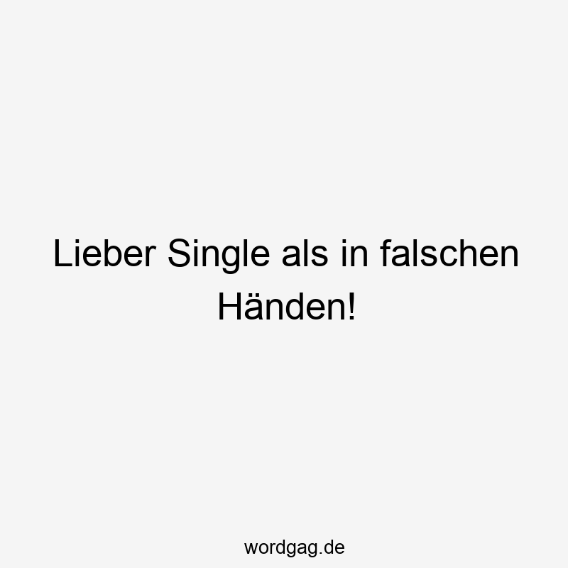 156 Lustige Freiheit Sprüche - Lieber Single als in falschen Händen!