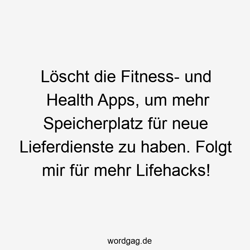Lustige Sprüche: zu - Löscht die Fitness- und Health Apps, um mehr Speicherplatz für neue Lieferdienste zu haben. Folgt mir für mehr Lifehacks!