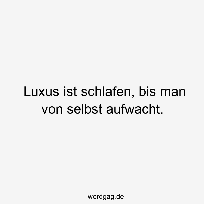 146 Lustige Freizeit Sprüche - Luxus ist schlafen, bis man von selbst aufwacht.