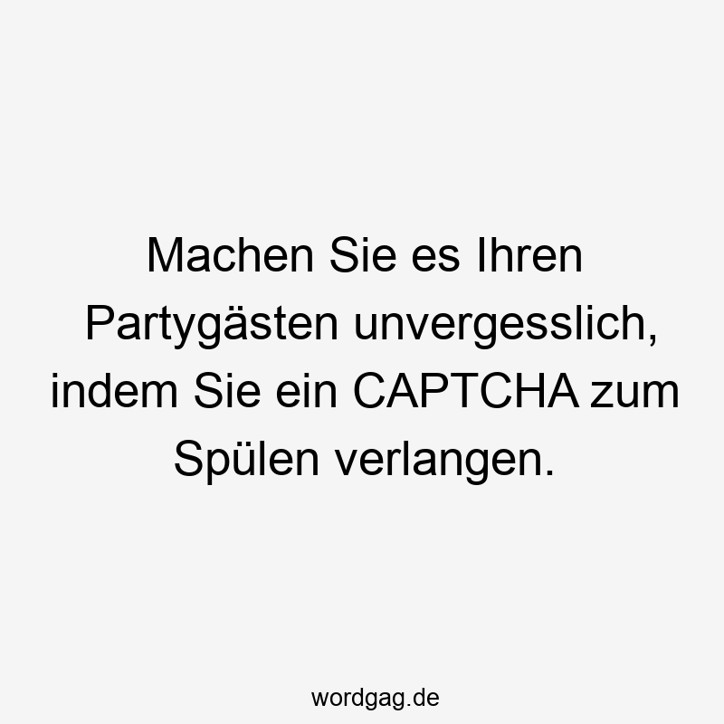 Machen Sie es Ihren Partygästen unvergesslich, indem Sie ein CAPTCHA zum Spülen verlangen.