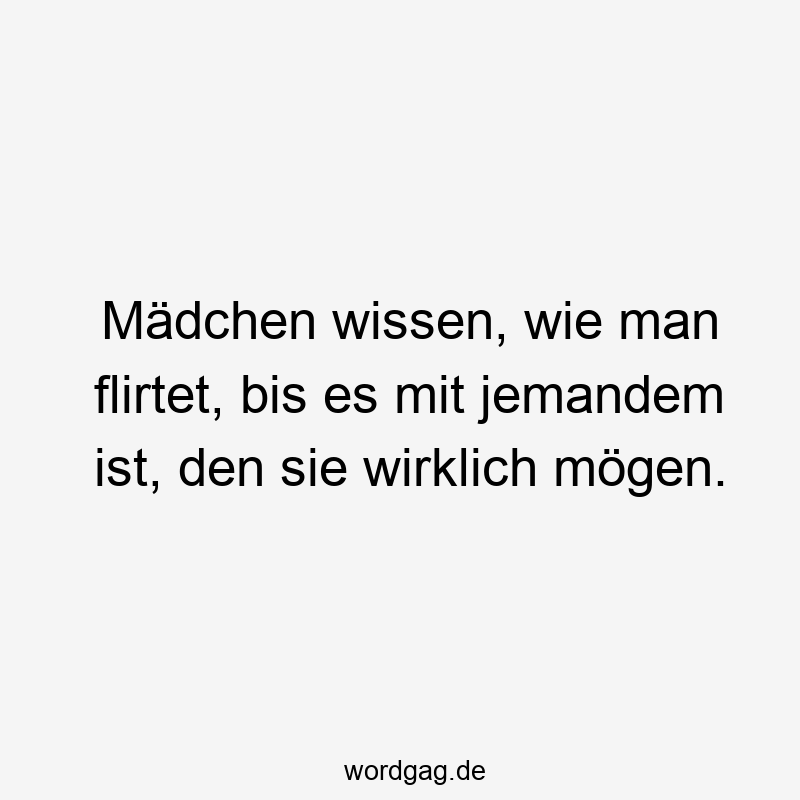 Mädchen wissen, wie man flirtet, bis es mit jemandem ist, den sie wirklich mögen.