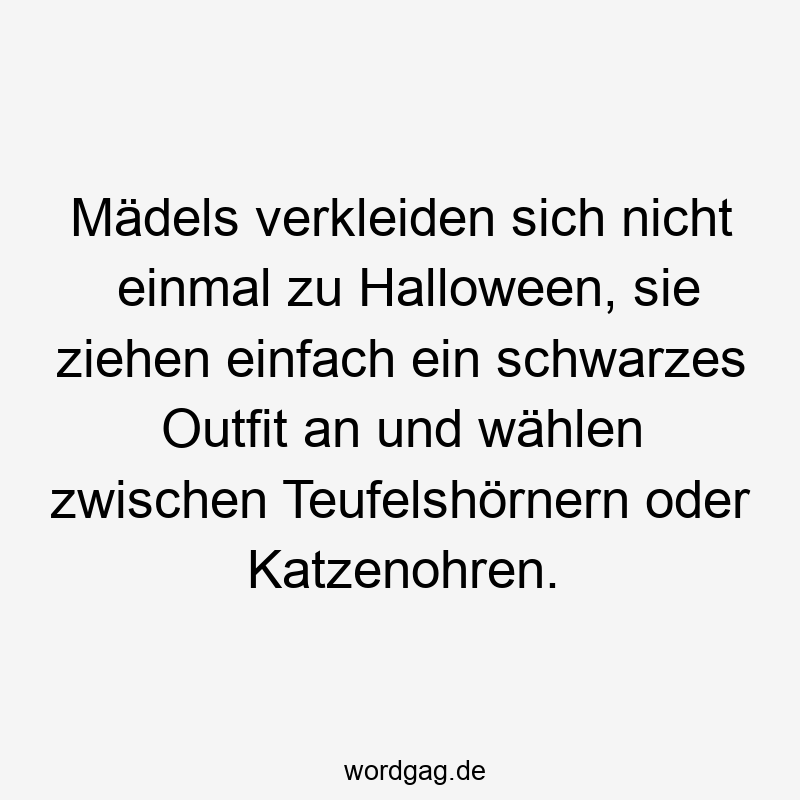 Lustige Sprüche: Halloween - Mädels verkleiden sich nicht einmal zu Halloween, sie ziehen einfach ein schwarzes Outfit an und wählen zwischen Teufelshörnern oder Katzenohren.
