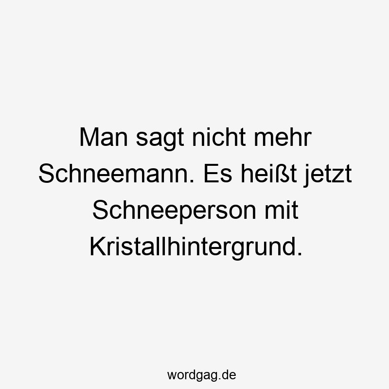 Man sagt nicht mehr Schneemann. Es heißt jetzt Schneeperson mit Kristallhintergrund.