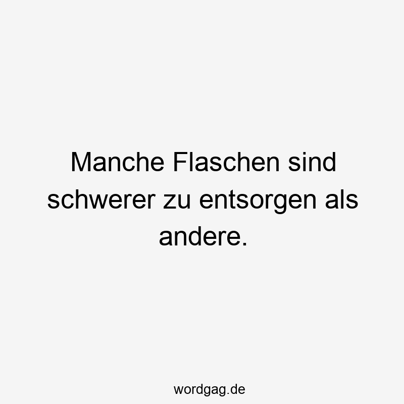 Manche Flaschen sind schwerer zu entsorgen als andere.