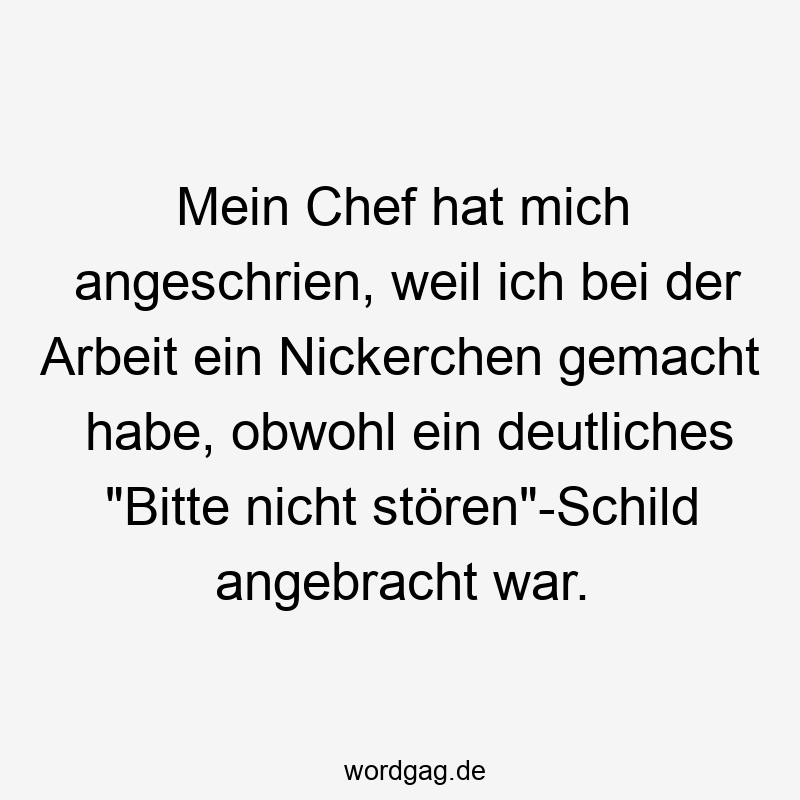 Mein Chef hat mich angeschrien, weil ich bei der Arbeit ein Nickerchen gemacht habe, obwohl ein deutliches „Bitte nicht stören“-Schild angebracht war.