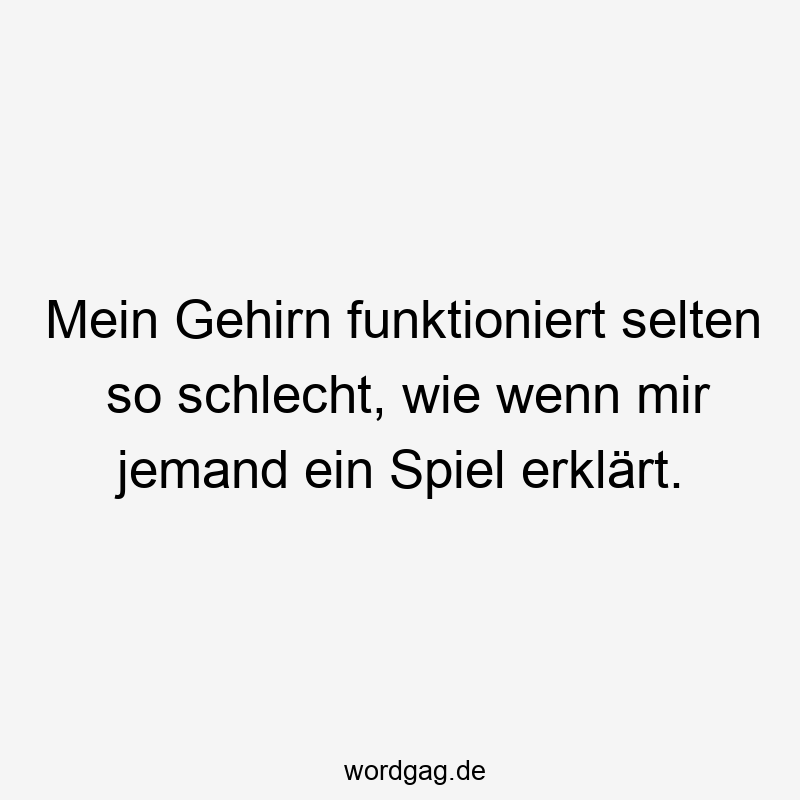 Mein Gehirn funktioniert selten so schlecht, wie wenn mir jemand ein Spiel erklärt.
