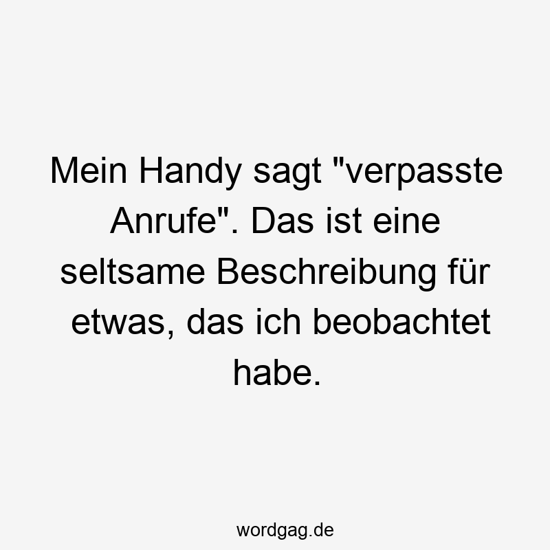 Mein Handy sagt „verpasste Anrufe“. Das ist eine seltsame Beschreibung für etwas, das ich beobachtet habe.