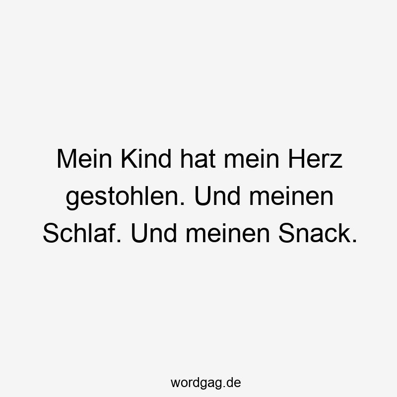 Mein Kind hat mein Herz gestohlen. Und meinen Schlaf. Und meinen Snack.