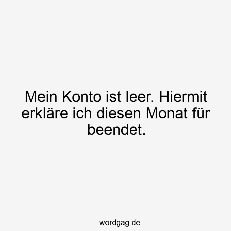 Mein Konto ist leer. Hiermit erkläre ich diesen Monat für beendet.