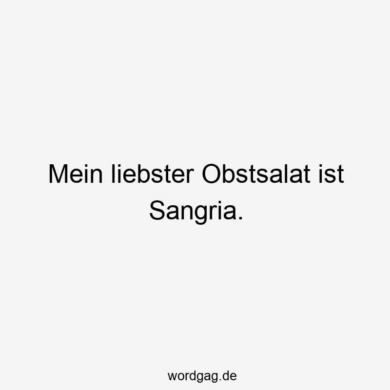 Mein liebster Obstsalat ist Sangria.