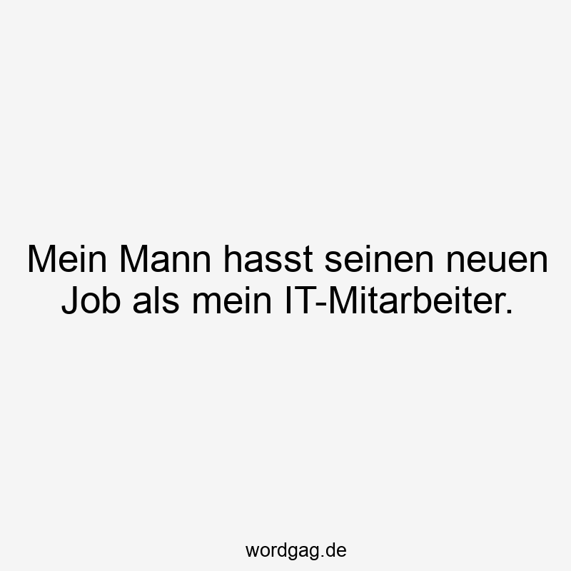 Mein Mann hasst seinen neuen Job als mein IT-Mitarbeiter.