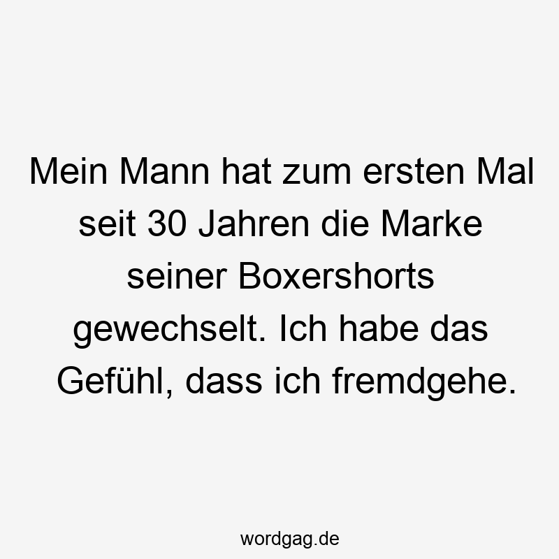 Mein Mann hat zum ersten Mal seit 30 Jahren die Marke seiner Boxershorts gewechselt. Ich habe das Gefühl, dass ich fremdgehe.