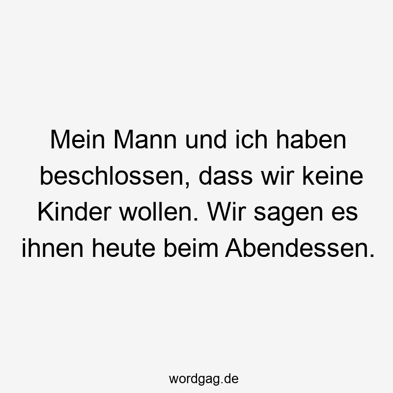 Mein Mann und ich haben beschlossen, dass wir keine Kinder wollen. Wir sagen es ihnen heute beim Abendessen.