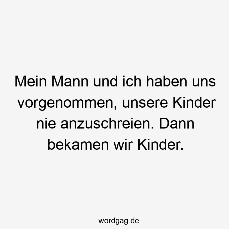 Mein Mann und ich haben uns vorgenommen, unsere Kinder nie anzuschreien. Dann bekamen wir Kinder.