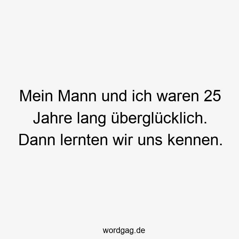 Mein Mann und ich waren 25 Jahre lang überglücklich. Dann lernten wir uns kennen.