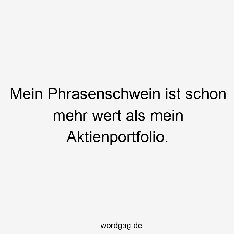 Lustige Sprüche: Phrasenschwein - Mein Phrasenschwein ist schon mehr wert als mein Aktienportfolio.