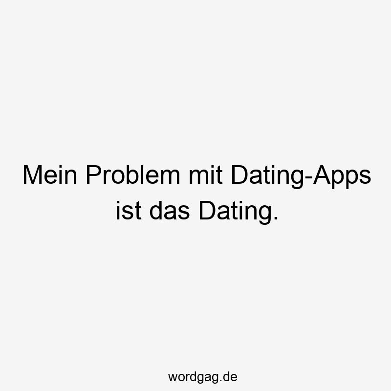 Mein Problem mit Dating-Apps ist das Dating.
