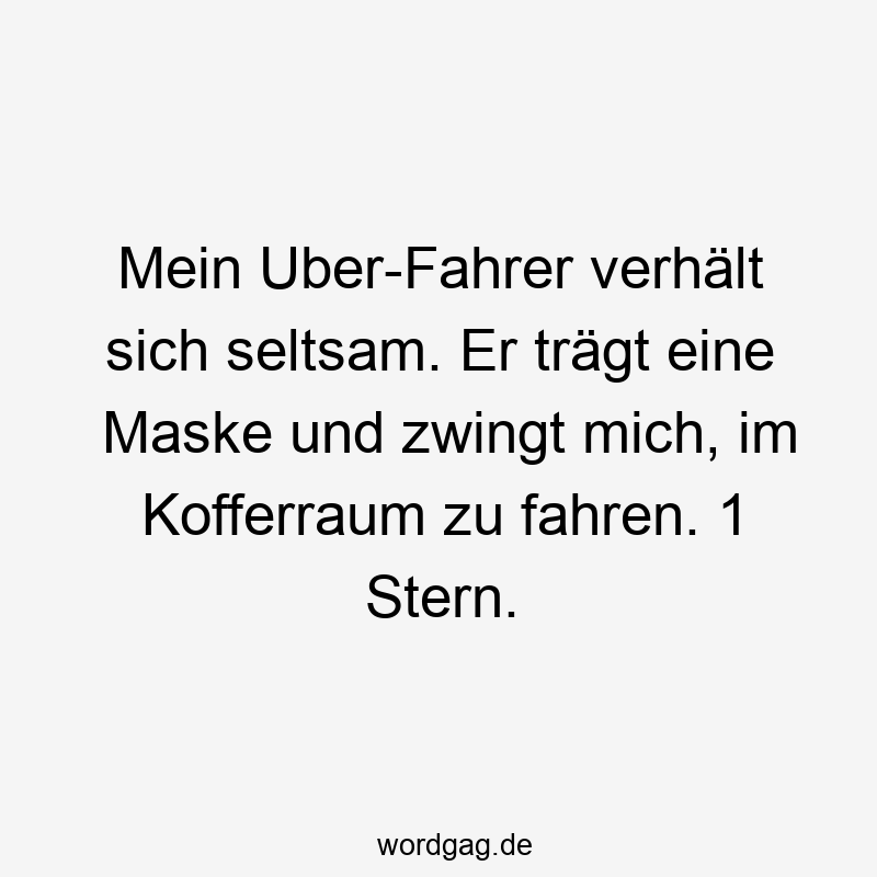 Lustige Sprüche: Maske - Mein Uber-Fahrer verhält sich seltsam. Er trägt eine Maske und zwingt mich, im Kofferraum zu fahren. 1 Stern.