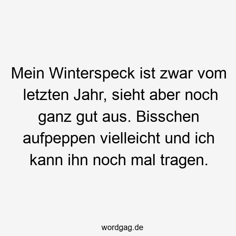 Mein Winterspeck ist zwar vom letzten Jahr, sieht aber noch ganz gut aus. Bisschen aufpeppen vielleicht und ich kann ihn noch mal tragen.