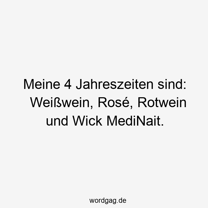 Meine 4 Jahreszeiten sind: Weißwein, Rosé, Rotwein und Wick MediNait.