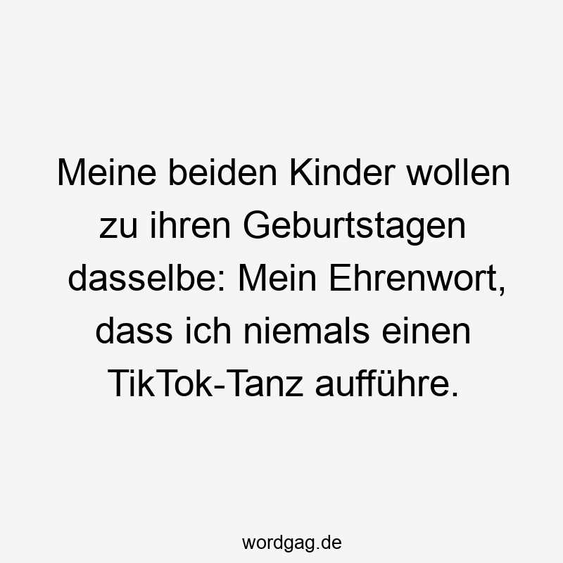 Meine beiden Kinder wollen zu ihren Geburtstagen dasselbe: Mein Ehrenwort, dass ich niemals einen TikTok-Tanz aufführe.