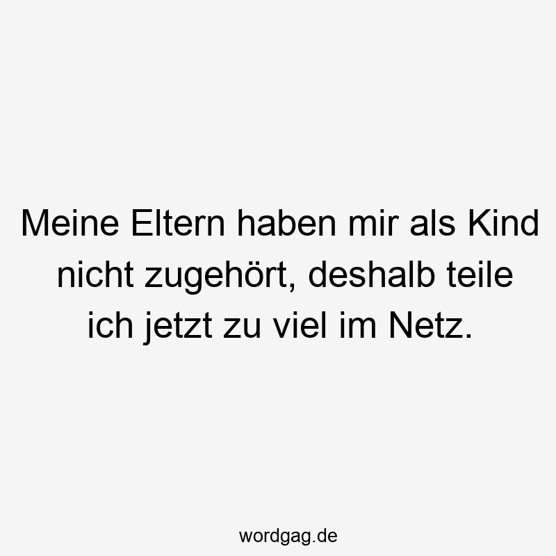 Meine Eltern haben mir als Kind nicht zugehört, deshalb teile ich jetzt zu viel im Netz.