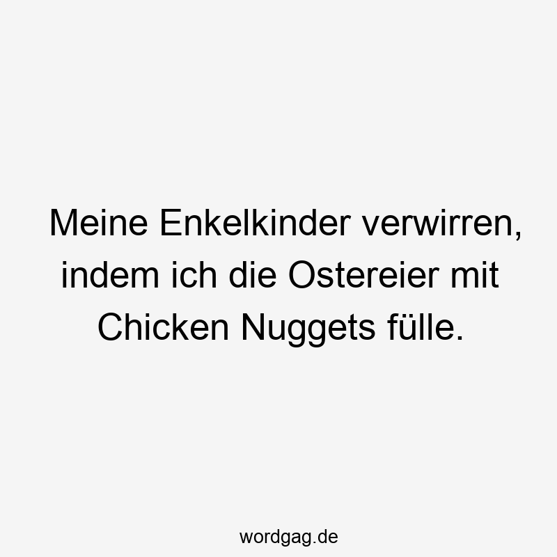 Meine Enkelkinder verwirren, indem ich die Ostereier mit Chicken Nuggets fülle.