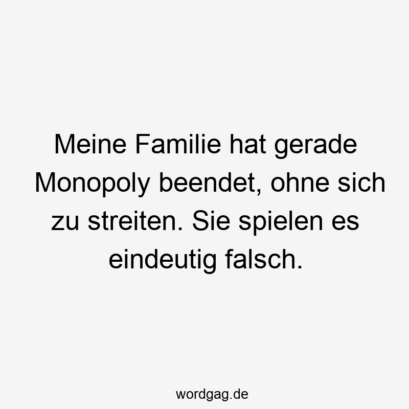 Meine Familie hat gerade Monopoly beendet, ohne sich zu streiten. Sie spielen es eindeutig falsch.