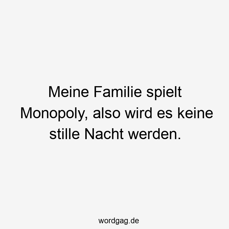 Meine Familie spielt Monopoly, also wird es keine stille Nacht werden.